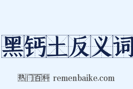 黑钙土反义词是什么意思的图片